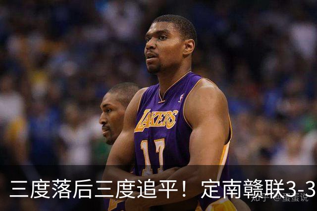 三度落后三度追平！定南赣联3-3绝平无锡吴钩 埃里克斯双响+绝平