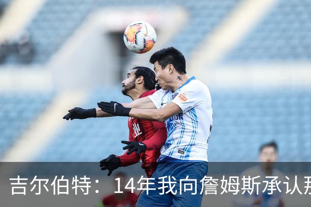 吉尔伯特：14年我向詹姆斯承认那封诅咒信很愚蠢 也让我很尴尬