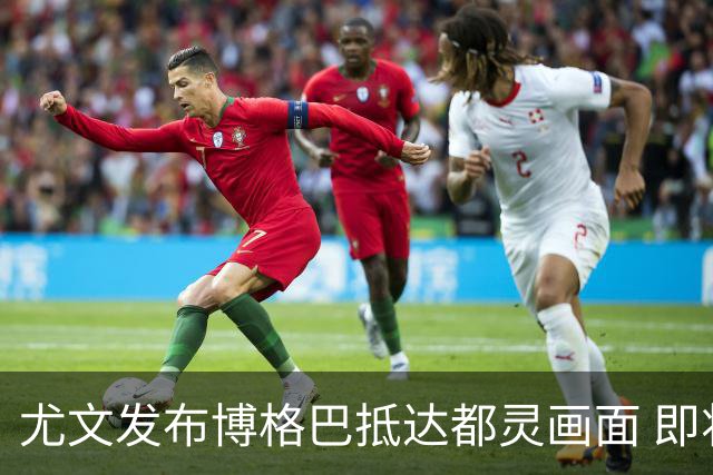 尤文发布博格巴抵达都灵画面 即将接受体检并签约