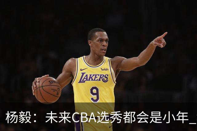杨毅：未来CBA选秀都会是小年 教育公平更重要